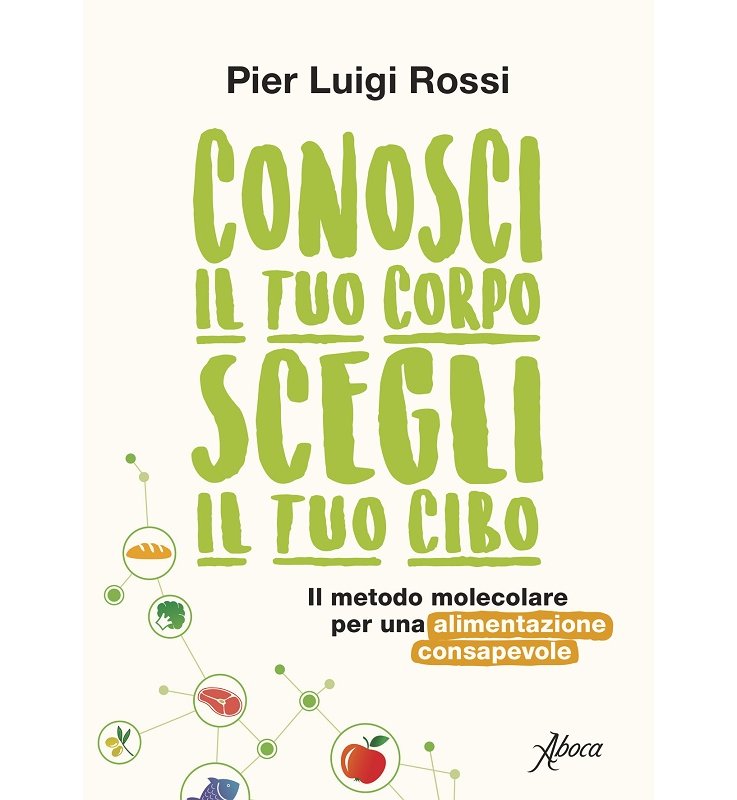 CONOSCI IL TUO CORPO SCEGLI IL TUO CIBO DI PIER LUIGI ROSSI